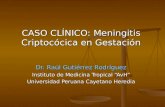 CASO CLÍNICO: Meningitis Criptocócica en Gestación Dr. Raúl Gutiérrez Rodríguez Instituto de Medicina Tropical “AvH” Universidad Peruana Cayetano Heredia.