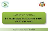 AUDIENCIA PUBLICA DE RENDICIÓN DE CUENTAS FINAL GESTION 2013 Cochabamba, Marzo de 2014.