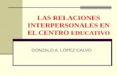 LAS RELACIONES INTERPERSONALES EN EL CENTRO EDUCATIVO GONZALO A. LÓPEZ CALVO.