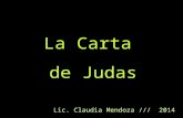 La Carta de Judas Lic. Claudia Mendoza /// 2014. Se trata de un mensaje breve, muy polémico contra otros cristianos “alejados de la verdad” escrito por.