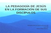 LA PEDAGOGÍA DE JESÚS EN LA FORMACIÓN DE SUS DISCÍPULOS Ministerio de Formación Educacional Haskalá Jaime Peña Álvarez.
