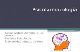 Psicofarmacología César Andrés Acevedo T. Ps. Ms(c) Docente Psicología Universidad Minuto de Dios.
