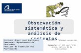 Observación sistemática y análisis de contextos Profesor Ángel José Rodríguez Fernández Departamento de Educación Facultad de Formación del Profesorado.
