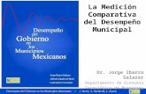 La Medición Comparativa del Desempeño Municipal Dr. Jorge Ibarra Salazar Departamento de Economía Tecnológico de Monterrey.