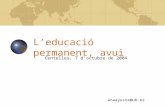 L’educació permanent, avui Centelles, 7 d’octubre de 2004 anaayuste@ub.es.