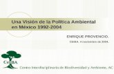 Una Visión de la Política Ambiental en México 1992-2004 ENRIQUE PROVENCIO. CEIBA. 4 noviembre de 2004.