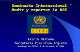 Seminario Internacional ”Medir y reportar la RSE” Alicia Bárcena Secretaria Ejecutiva Adjunta Santiago de Chile, 8 de Octubre de 2004.