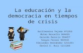 La educación y la democracia en tiempos de crisis Guillermina Tejada 971353 Mateo Revuelta 964439 Gerardo Barocio 994457 Sergio Ferrer 963518 Alejandro.