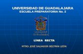 UNIVERSIDAD DE GUADALAJARA ESCUELA PREPARATORIA No. 2 LÍNEA RECTA MTRO. JOSÉ SALVADOR BELTRÁN LEÓN.