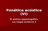 Fonética acústica (VI) El análisis espectrográfico Los rasgos acústicos 3.