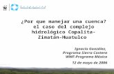 ¿Por que manejar una cuenca? el caso del complejo hidrológico Copalita-Zimatán-Huatulco Ignacio González, Programa Sierra Costera WWF-Programa México 12.