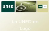 La UNED en Lugo. El 10% de los universitarios estudia en la UNED  Universidad pública presente en 3 continentes  Por su cercanía, su alta tasa de empleabilidad.