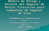 Modelo de Riesgo y Retorno del Negocio de Rentas Vitalicias para Compañías de Seguros de Vida PrimAmérica Consultores S.A. Guillermo Martínez B. y Andrés.