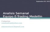 Analisis Semanal Equipo E-Trading Medellin Contactos: camilosilvaj@yahoo.comcamilosilvaj@yahoo.com alejomontoya1@gmail.com Septiembre 09 / 2012.