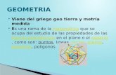 Viene del griego geo tierra y metría medida  Es una rama de la matemática que se ocupa del estudio de las propiedades de las figuras geométricas en.