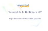 Tutorial de la Biblioteca UV http://bibliotecauv.tecvirtual.com.mx.