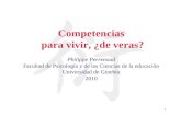 1 Competencias para vivir, ¿de veras? Philippe Perrenoud Facultad de Psicología y de las Ciencias de la educación Universidad de Ginebra 2010.