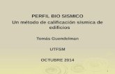 1 PERFIL BIO SISMICO Un método de calificación sísmica de edificios Tomás Guendelman UTFSM OCTUBRE 2014.
