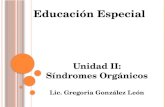 Educación Especial Unidad II: Síndromes Orgánicos Lic. Gregoria González León.