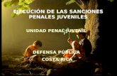 UNIDAD PENAL JUVENIL DEFENSA PÚBLICA COSTA RICA EJECUCIÓN DE LAS SANCIONES PENALES JUVENILES.