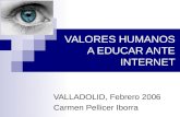 VALORES HUMANOS A EDUCAR ANTE INTERNET VALLADOLID, Febrero 2006 Carmen Pellicer Iborra.