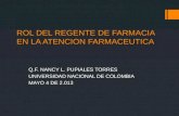 ROL DEL REGENTE DE FARMACIA EN LA ATENCION FARMACEUTICA Q.F. NANCY L. PUPIALES TORRES UNIVERSIDAD NACIONAL DE COLOMBIA MAYO 4 DE 2.013.