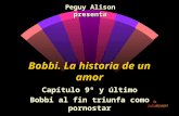 Bobbi. La historia de un amor Capítulo 9º y último Bobbi al fin triunfa como pornostar Peguy Alison presenta.