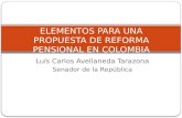 Luís Carlos Avellaneda Tarazona Senador de la República ELEMENTOS PARA UNA PROPUESTA DE REFORMA PENSIONAL EN COLOMBIA.