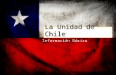 La Unidad de Chile Información Básica. Nombre Oficial: República de Chile Población: 16.601.707 (aprox. 16,6 millones) Ciudad Capital: Santiago Día de.