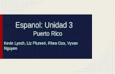 Espanol: Unidad 3 Puerto Rico Kevin Lynch, Liz Plumeri, Rhea Oza, Vyvan Nguyen.