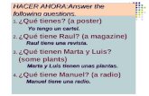 HACER AHORA:Answer the following questions. 1.¿Qué tienes? (a poster) 2.¿Qué tiene Raul? (a magazine) 3.¿Qué tienen Marta y Luis? (some plants) 4.¿Qué.
