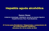 Hepatitis aguda alcohólica Ramon Planas Unidad de Hepatologia. CIBEREHD. Servicio de Aparato Digestivo Hospital Germans Trias i Pujol (Badalona) IV Curso.
