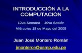 INTRODUCCIÓN A LA COMPUTACIÓN 12va Semana – 19va Sesión Miércoles 18 de Mayo del 2005 Juan José Montero Román jmonteror@usmp.edu.pe.