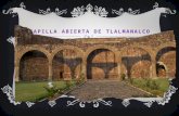 CAPILLA ABIERTA DE TLALMANALCO. La capilla abierta es un interesante ejemplo de lo que se ha dado en llamar arte tequitqui (del náhuatl, “vasallo”), término.