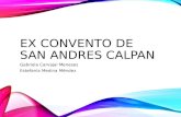 EX CONVENTO DE SAN ANDRES CALPAN Gabriela Carvajal Meneses Estefanía Medina Méndez.