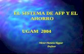 EL SISTEMA DE AFP Y EL AHORRO UGAM 2004 UGAM 2004 Héctor Humeres Noguer Profesor.