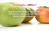 “Contando calorías” Esta presentación te proporcionará información sobre cuántas calorías tienen muchos alimentos.