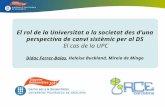 El rol de la Universitat a la societat des d’una perspectiva de canvi sistèmic per al DS El cas de la UPC Didac Ferrer-Balas, Heloise Buckland, Mireia.