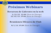 0 Próximos Webinars Recursos de Liderato en la web 5/12/13 12:00 (Hora de Chicago) 12/12/13 19:00 (Hora de Chicago) Reuniones Eficaces de Club 8/1/14 19:00.