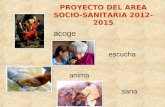PROYECTO DEL AREA SOCIO-SANITARIA 2012-2015 acoge escucha anima sana.