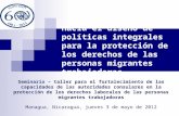 Hacia el diseño de políticas integrales para la protección de los derechos de las personas migrantes trabajadoras Seminario – taller para el fortalecimiento.