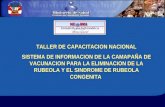 TALLER DE CAPACITACION NACIONAL SISTEMA DE INFORMACION DE LA CAMAPAÑA DE VACUNACION PARA LA ELIMINACION DE LA RUBEOLA Y EL SINDROME DE RUBEOLA CONGENITA.