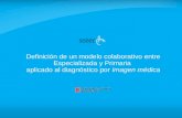 Definición de un modelo colaborativo entre Especializada y Primaria aplicado al diagnóstico por imagen médica.