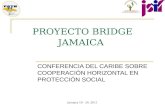January 19 - 20, 2011 PROYECTO BRIDGE JAMAICA CONFERENCIA DEL CARIBE SOBRE COOPERACIÓN HORIZONTAL EN PROTECCIÓN SOCIAL.