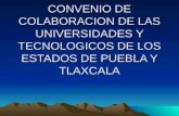 CONVENIO DE COLABORACION DE LAS UNIVERSIDADES Y TECNOLOGICOS DE LOS ESTADOS DE PUEBLA Y TLAXCALA.