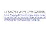 LA COMPRA VENTA INTERNACIONAL  aciones/infor_interes/tipo_emprend imiento/como%20exportar.php .