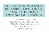 EL REGISTRO MERCANTIL DE MADRID COMO FUENTE PARA LA HISTORIA EMPRESARIAL ESPAÑOLA L. Caruana (U. de Granada), B. Blasco (U. CEU-San Pablo) & J.L. García.