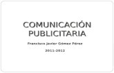 COMUNICACIÓN PUBLICITARIA Francisco Javier Gómez Pérez 2011-2012.