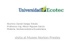 Alumno: Daniel Vargas Toledo Profesora: Ing. Alison Piguave García Materia. Socioeconómica Ecuatoriana visita al Museo Norton Presley.