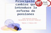 Principales cambios que introduce la reforma de pensiones José Antonio Gracia Secretaría de Acción Sindical Madrid, 2 Febrero 2011.